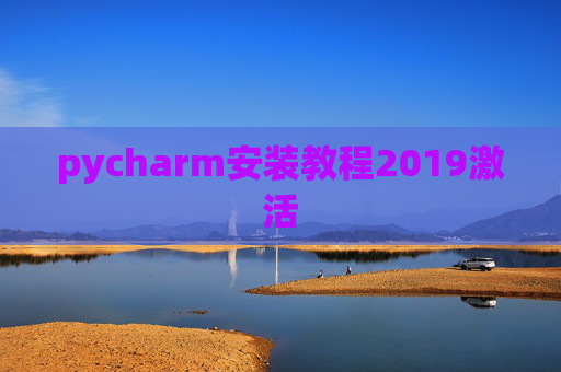 pycharm安装教程2019激活 pycharm安装教程2019激活